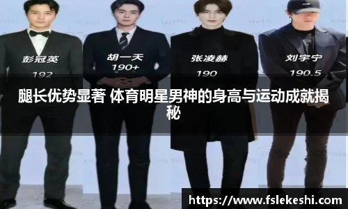 腿长优势显著 体育明星男神的身高与运动成就揭秘