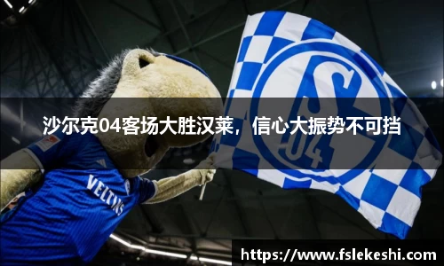 沙尔克04客场大胜汉莱，信心大振势不可挡