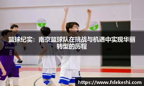篮球纪实：南京篮球队在挑战与机遇中实现华丽转型的历程