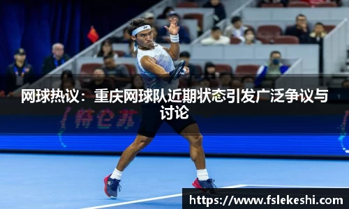网球热议：重庆网球队近期状态引发广泛争议与讨论