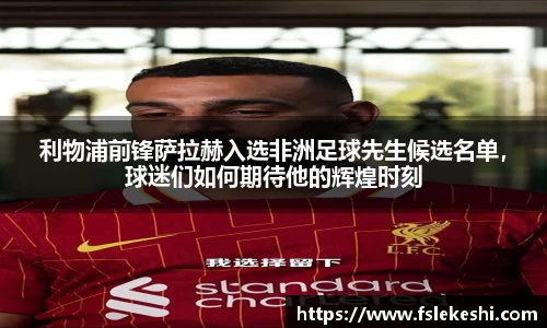 利物浦前锋萨拉赫入选非洲足球先生候选名单，球迷们如何期待他的辉煌时刻