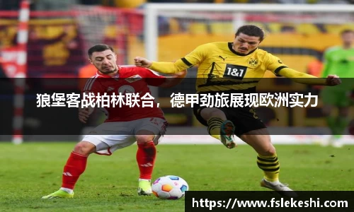 狼堡客战柏林联合，德甲劲旅展现欧洲实力