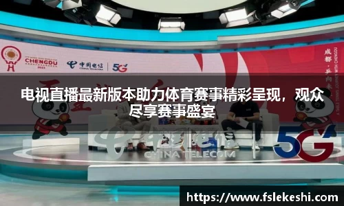 电视直播最新版本助力体育赛事精彩呈现，观众尽享赛事盛宴
