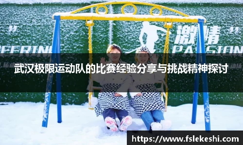 武汉极限运动队的比赛经验分享与挑战精神探讨