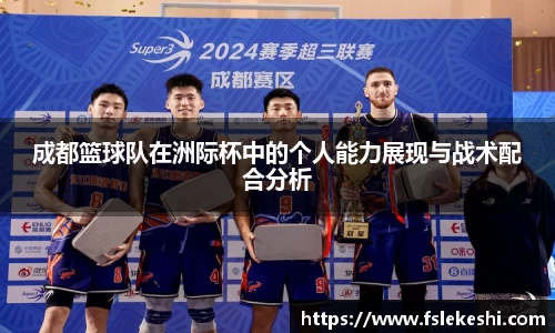 成都篮球队在洲际杯中的个人能力展现与战术配合分析
