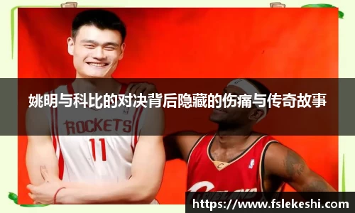 姚明与科比的对决背后隐藏的伤痛与传奇故事
