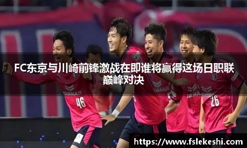 FC东京与川崎前锋激战在即谁将赢得这场日职联巅峰对决
