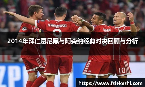 2014年拜仁慕尼黑与阿森纳经典对决回顾与分析