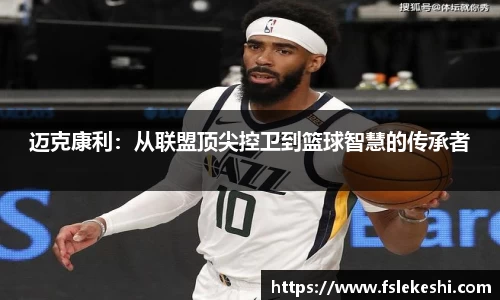 迈克康利：从联盟顶尖控卫到篮球智慧的传承者