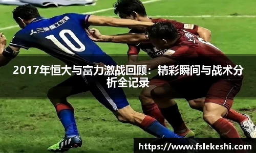 2017年恒大与富力激战回顾：精彩瞬间与战术分析全记录