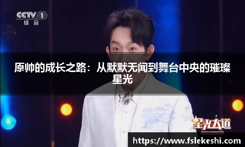 原帅的成长之路：从默默无闻到舞台中央的璀璨星光