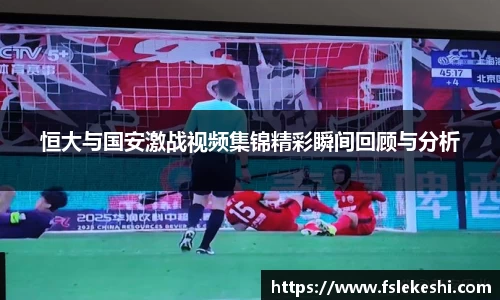 恒大与国安激战视频集锦精彩瞬间回顾与分析