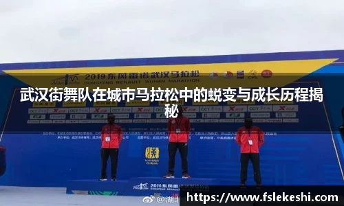 武汉街舞队在城市马拉松中的蜕变与成长历程揭秘