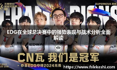 EDG在全球总决赛中的强势表现与战术分析全面解读